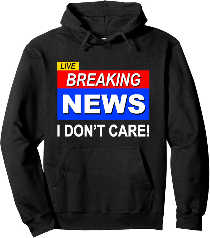 Live Breaking News I Don't Care Funny Saying Men Women Teen Pullover Hoodie
