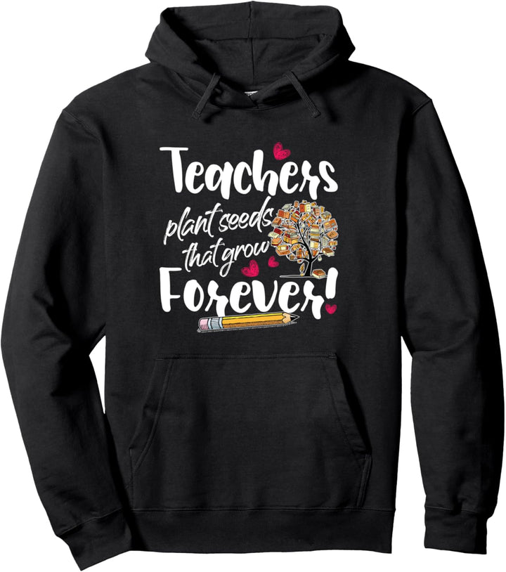 Teacher Gift - Teachers Plant Seeds That Grow Forever School Pullover Hoodie