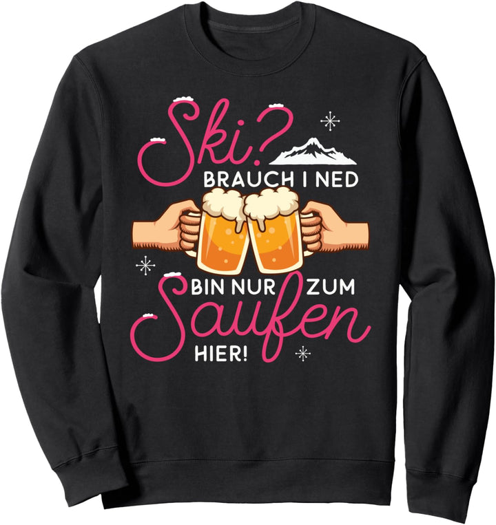 Apres-Ski Outfit "Ski? Brauch i net, bin zum Saufen hier!" Sweatshirt
