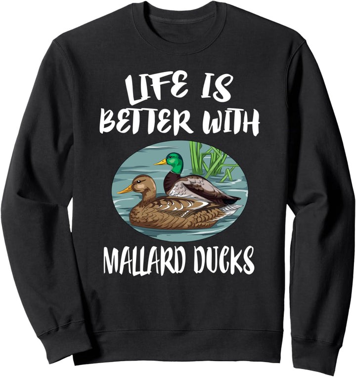 Life is Better With Mallard Ducks Birds Sweatshirt