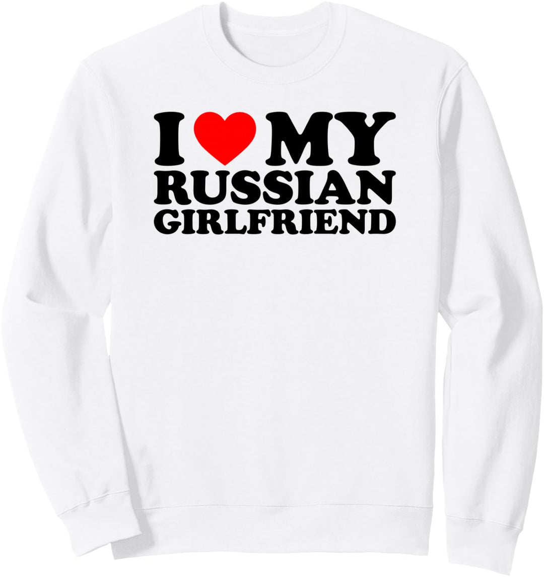 I Love My Russian Girlfriend Sweatshirt