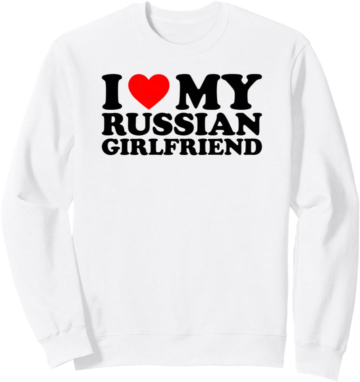 I Love My Russian Girlfriend Sweatshirt