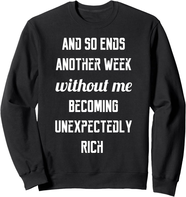 Eine weitere Woche, ohne unerwartet reich zu werden Sweatshirt