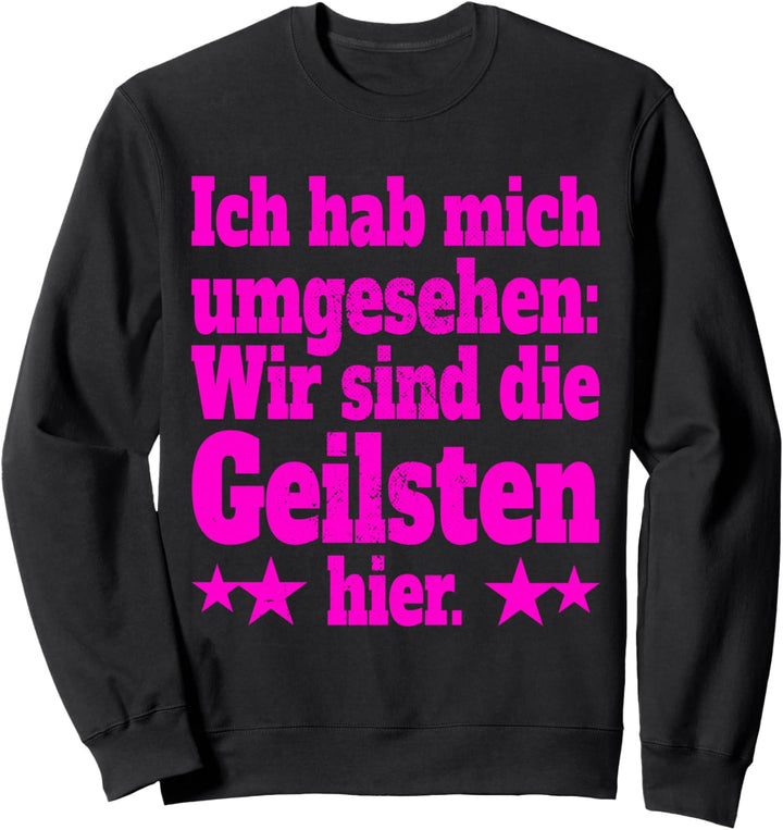 Ich Hab Mich Umgesehen Wir Sind Die Geilsten Hier Partytour Sweatshirt