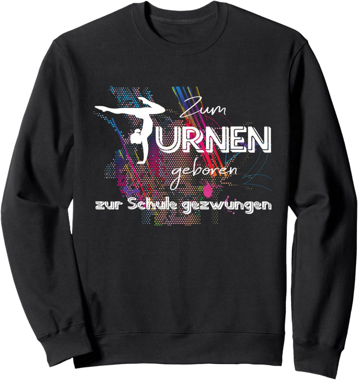 Zum Turnen geboren Zur Schule gezwungen Geschenk für Mädchen Sweatshirt