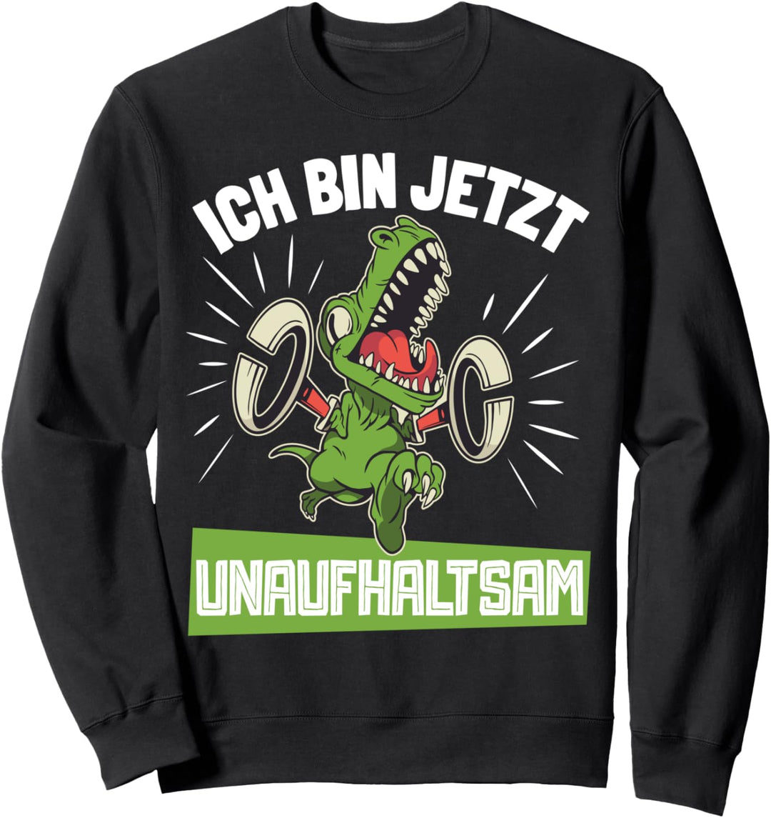 Ich Bin Jetzt Unaufhaltsam T-Rex Dinosaurier Tyrannosaurus Sweatshirt