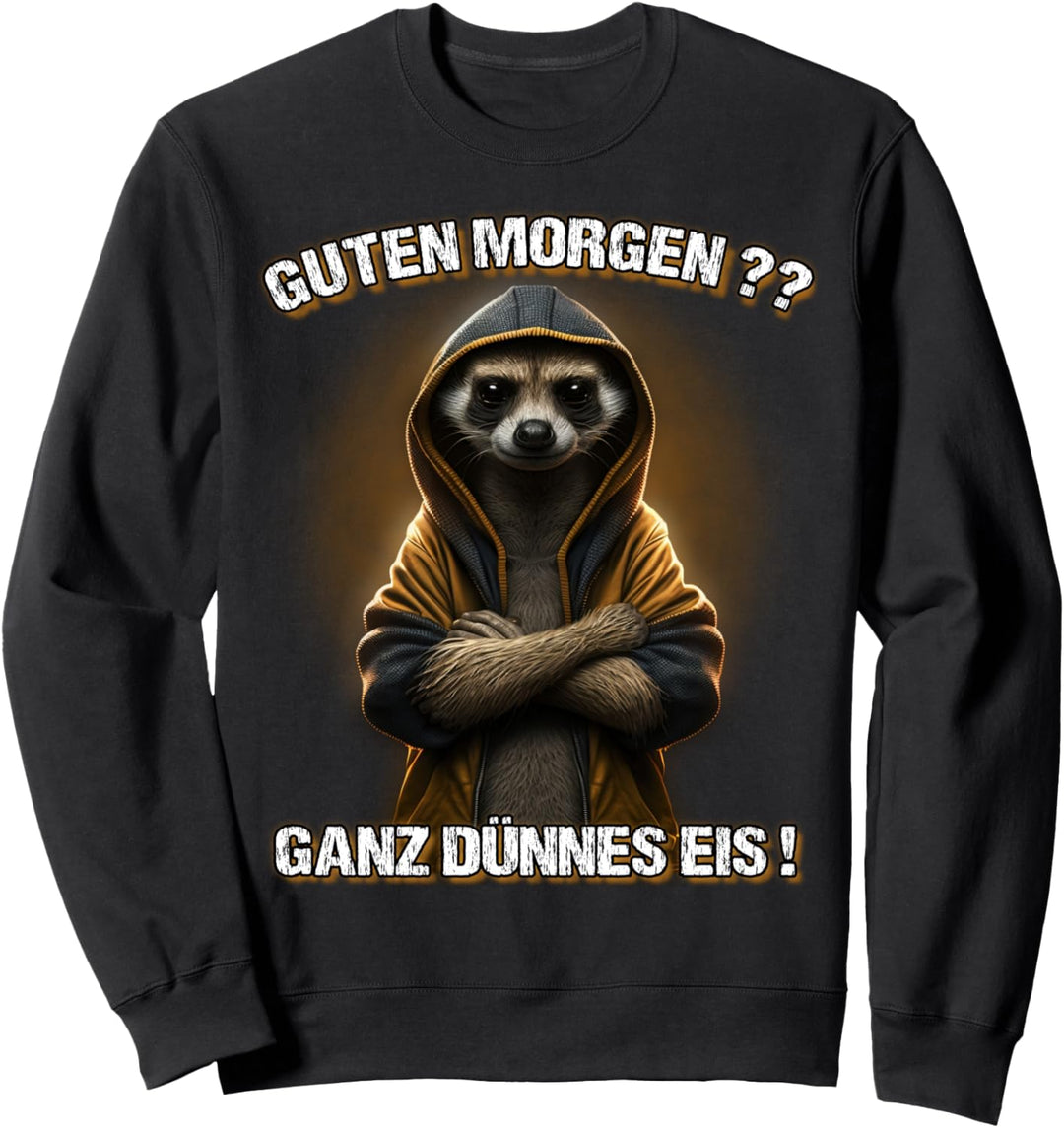 Guten Morgen? Ganz Dünnes Eis! Lustiges Erdmännchen Kaffee Sweatshirt