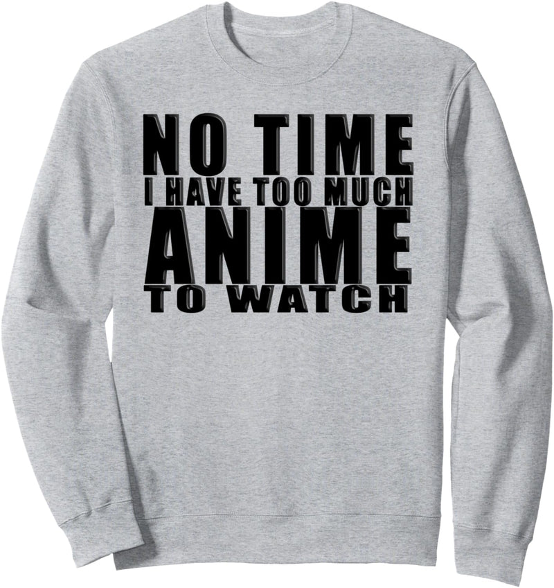 No Time I Have Too Much Anime To Watch Otaku Manga Sweatshirt