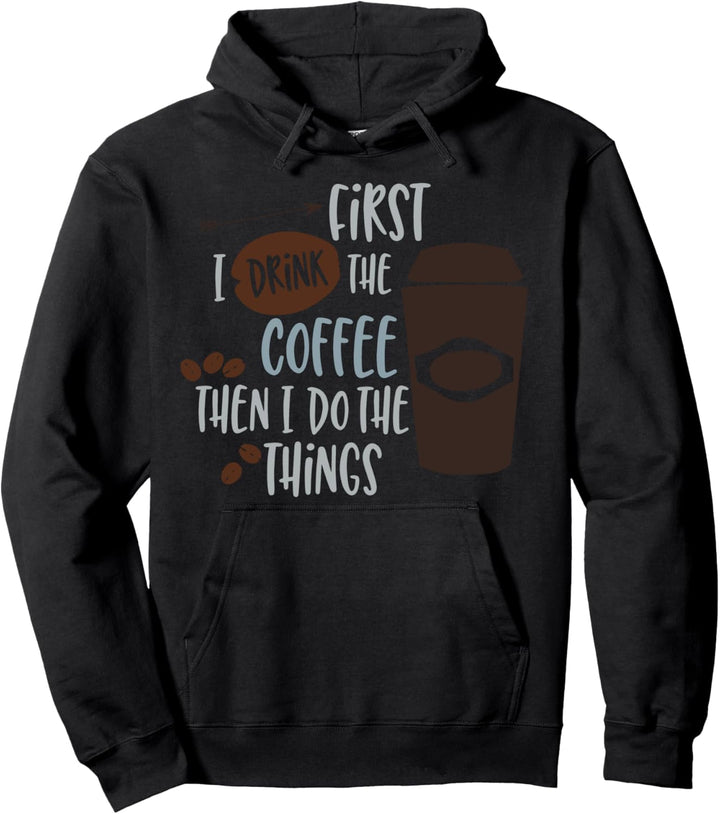 Funny First I Drink The Coffee Then I Do The Things Coffee Pullover Hoodie