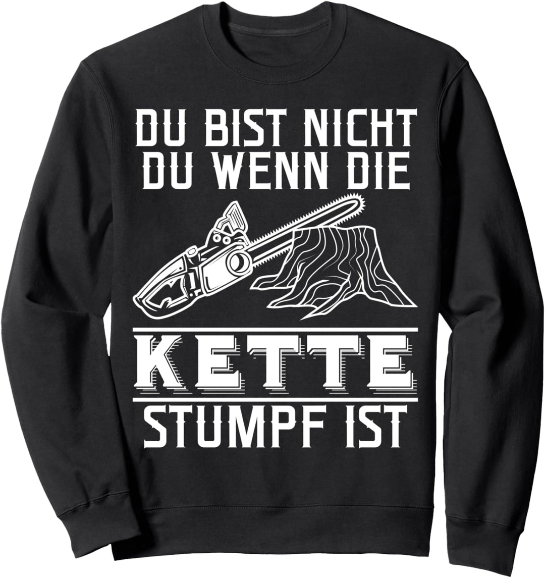 Du bist nicht du wenn die Kette stumpf ist Forstwirt Förster Sweatshirt