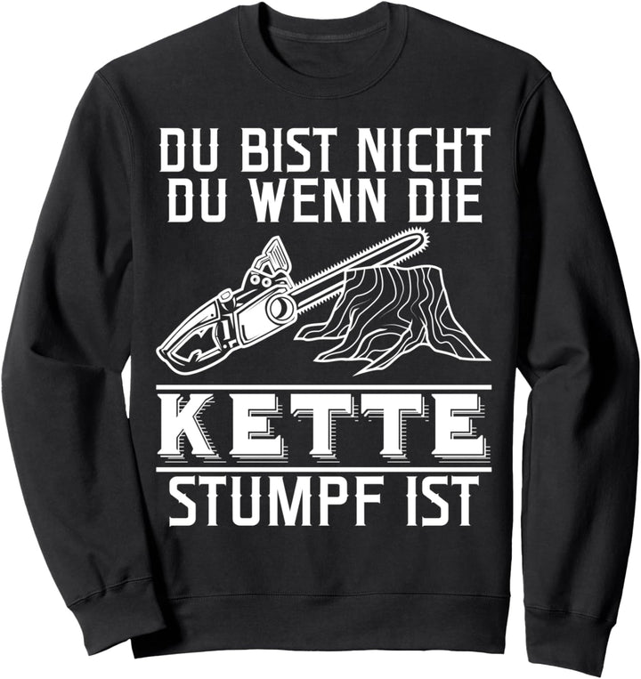 Du bist nicht du wenn die Kette stumpf ist Forstwirt Förster Sweatshirt
