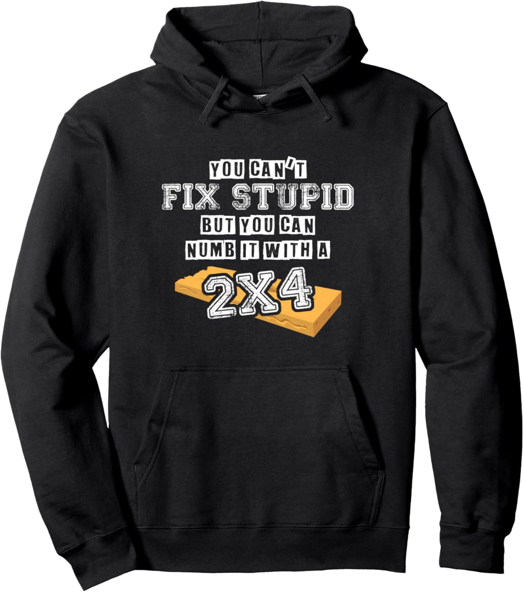 You Can't Fix Stupid But You Can Numb It With A 2x4 - Funny Pullover Hoodie