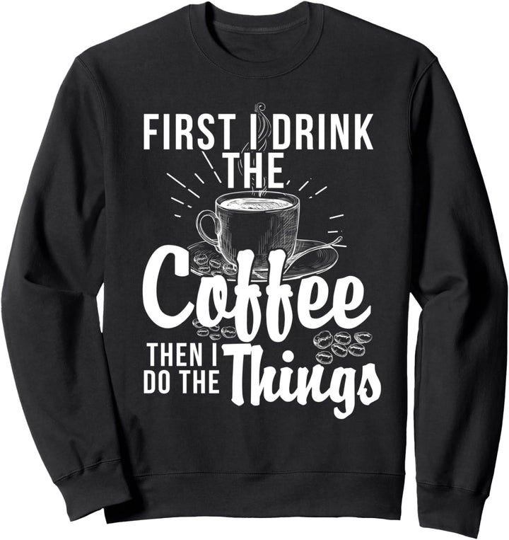Zuerst trinke ich den Kaffee, dann mache ich die Dinge Sweatshirt