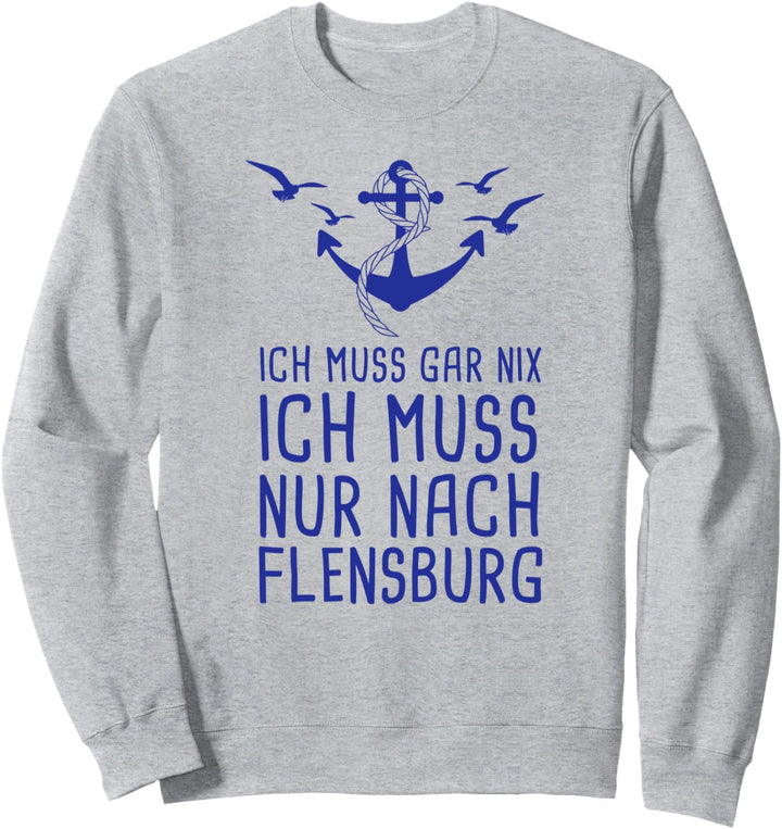 Ich Muss Gar Nix Ich Muss Nur Nach Flensburg Sweatshirt