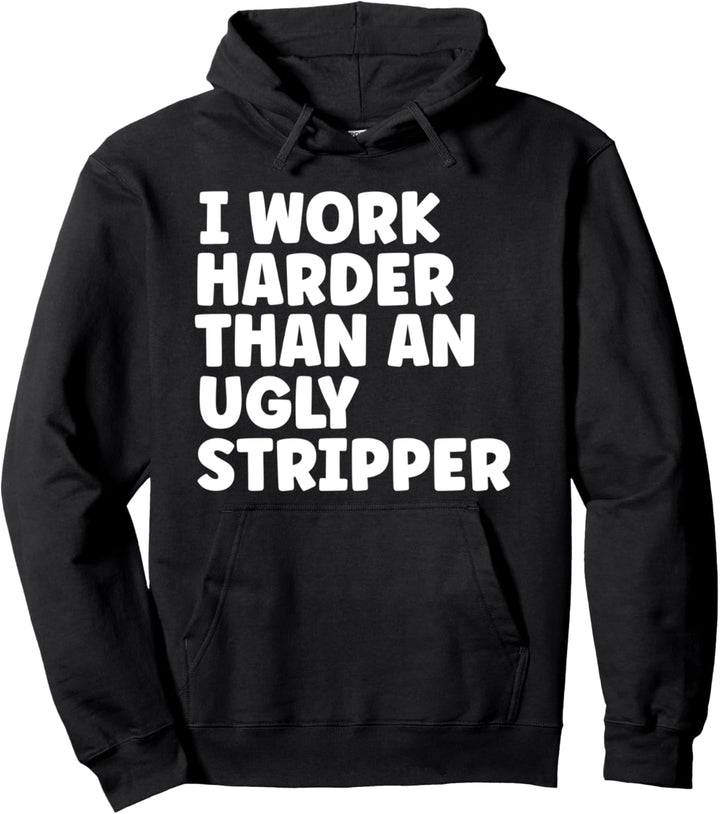 Ich arbeite härter als eine hässliche Stripperin Pullover Hoodie