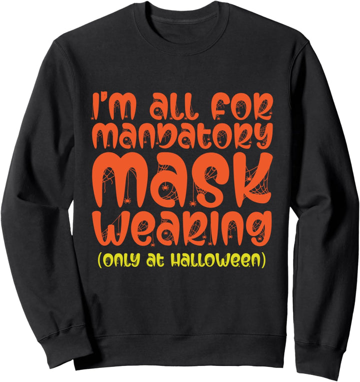 I'm All For Mandatory Mask Wearing At Halloween - Anti Mask Sweatshirt