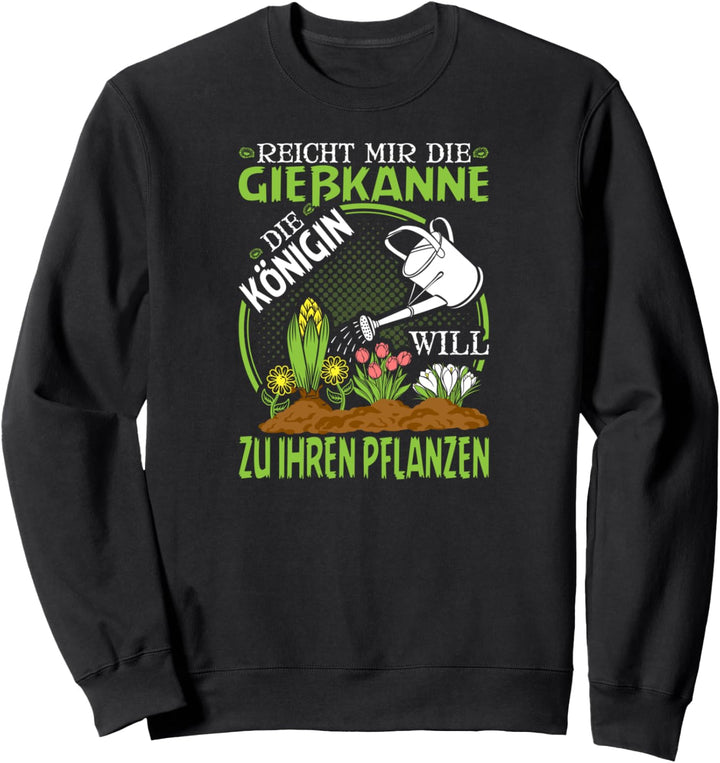 Reicht Mir Die Giesskanne Die Königin Will Zu Ihren Pflanzen Sweatshirt