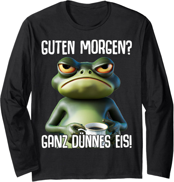 Guten Morgen? Ganz dünnes Eis Frosch Montag Spruch Lustig Langarmshirt