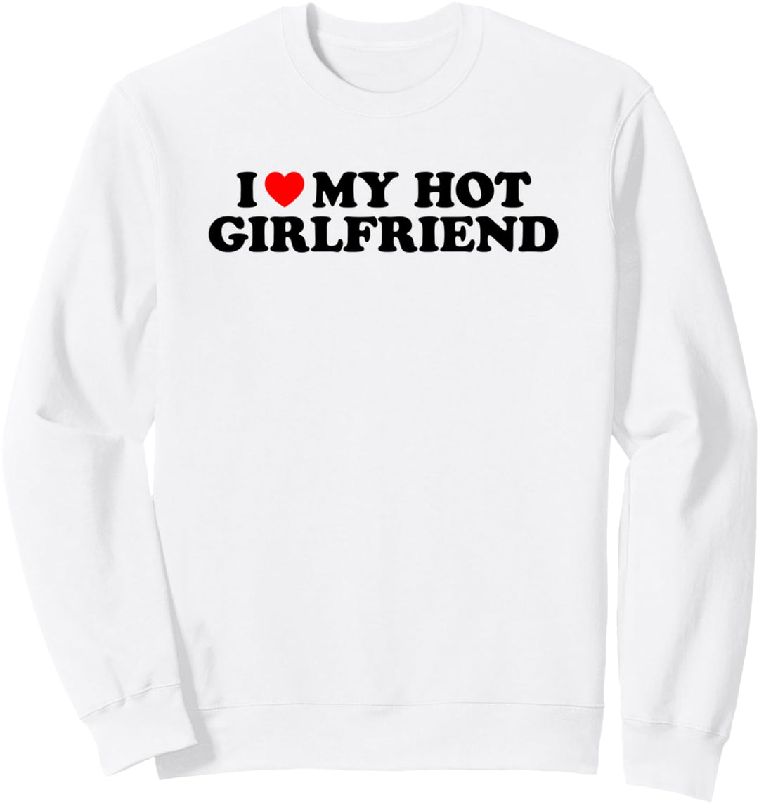 I Love My Hot Girlfriend Sweatshirt
