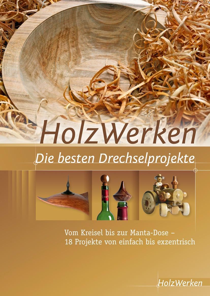 HolzWerken Die besten Drechselprojekte: Vom Kreisel bis zur Manta-Dose – 18 Projekte von einfach bis