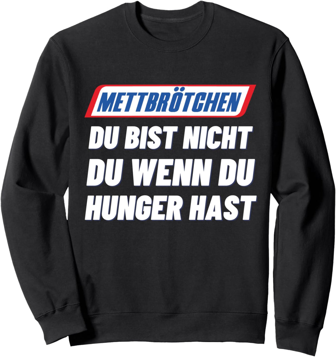 Mettbrötchen Du Bist Nicht Du Wenn Du Hunger Hast Sweatshirt