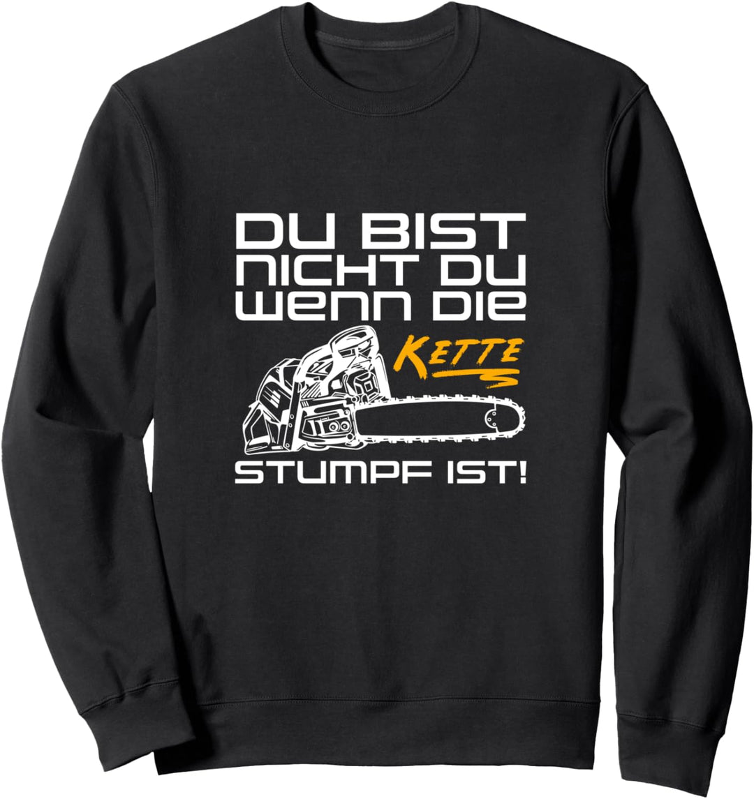 Du Bist Nicht Du Wenn Die Kette Stumpf Ist Holz Motorsäge Sweatshirt