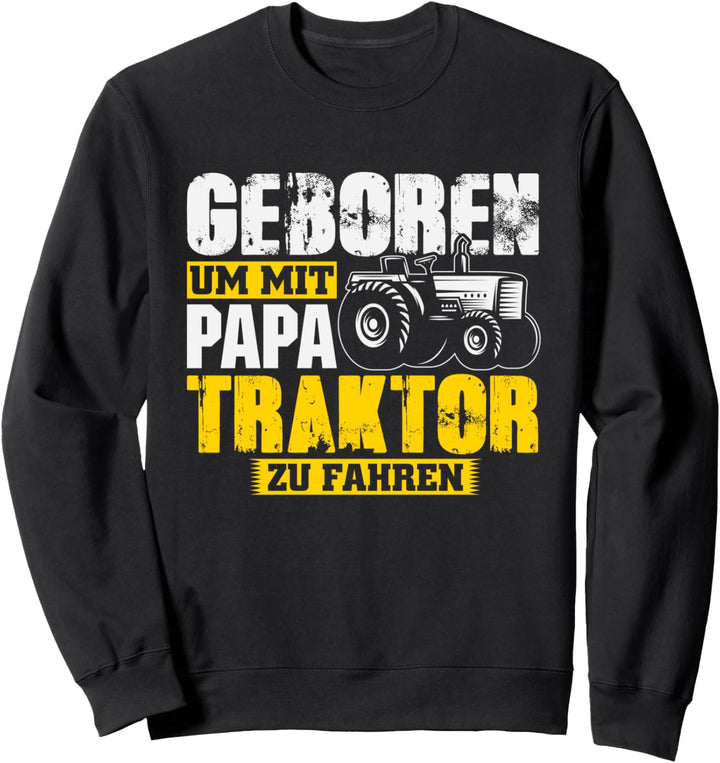 Geboren um mit Papa Traktor zu fahren Landwirt Sweatshirt