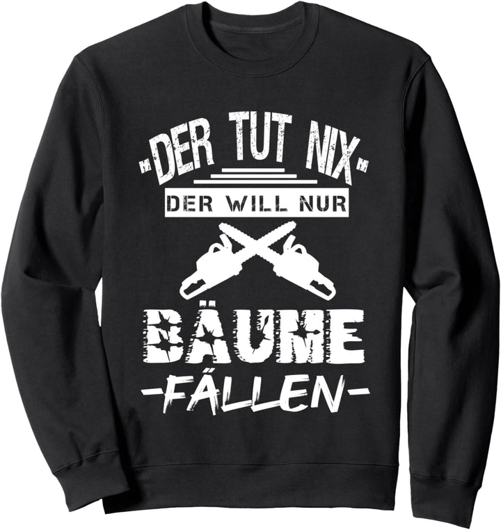 Arborist Der Tut Nix Der Will Nur Bäume Fällen Baumpfleger Sweatshirt