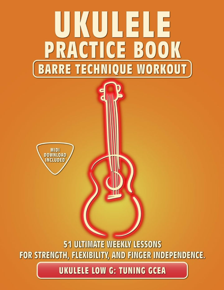 Ukulele Practice Book. Barre Technique Workout.: UKULELE LOW G TUNING GCEA. 51 Ultimate Weekly Lesso