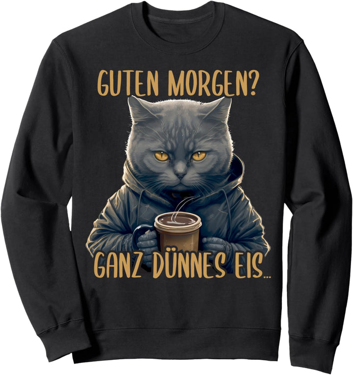 Guten Morgen Ganz Dünnes Eis, Katze & Kaffee Sweatshirt