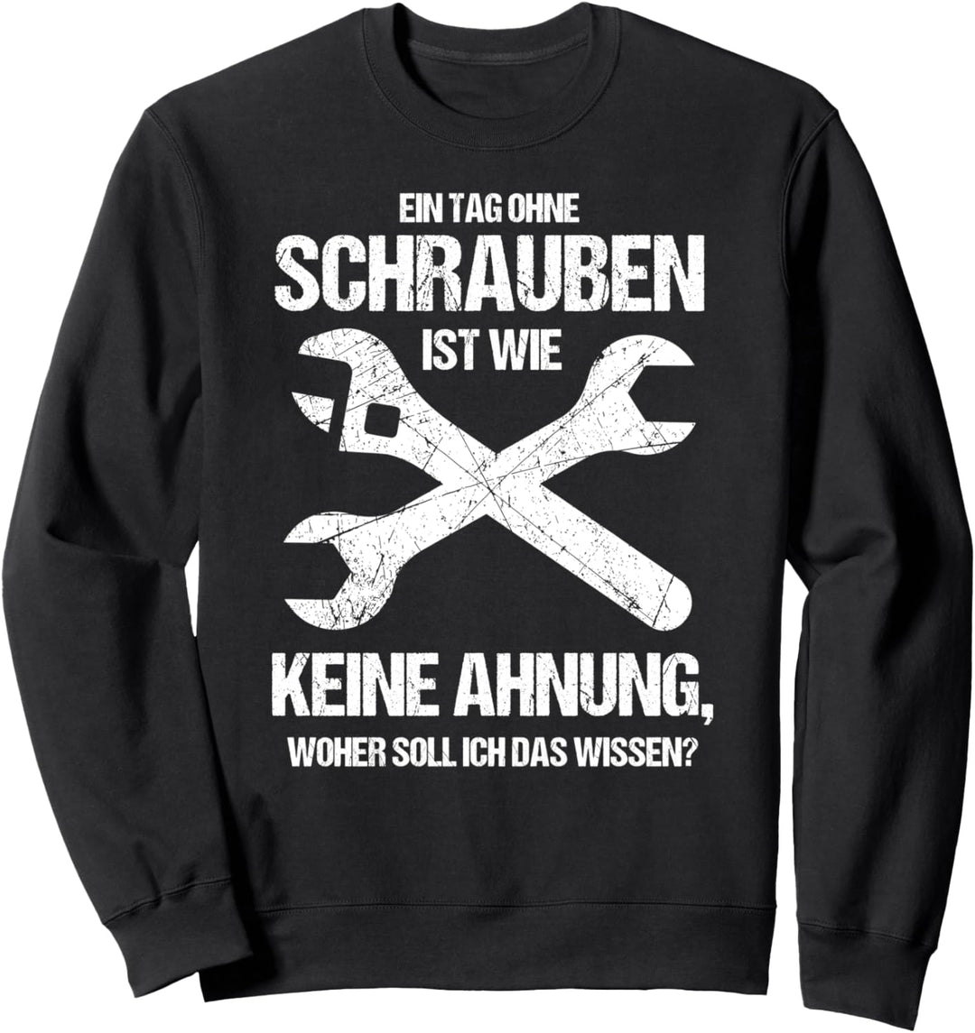 Ein Tag ohne Schrauben Keine Ahnung wie es ist, Mechaniker Sweatshirt