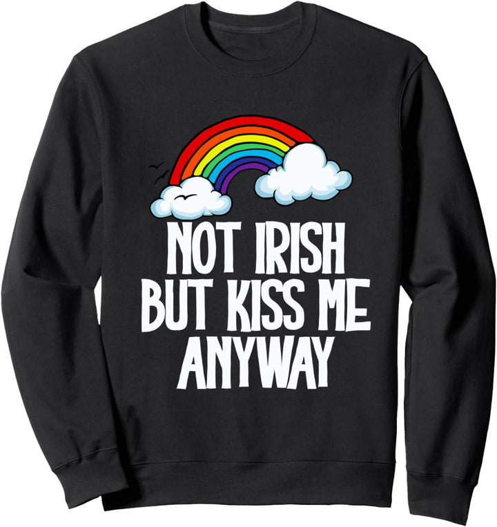 Not Irish But Kiss Me Anyway! Funny St Patrick's Day Rainbow Sweatshirt