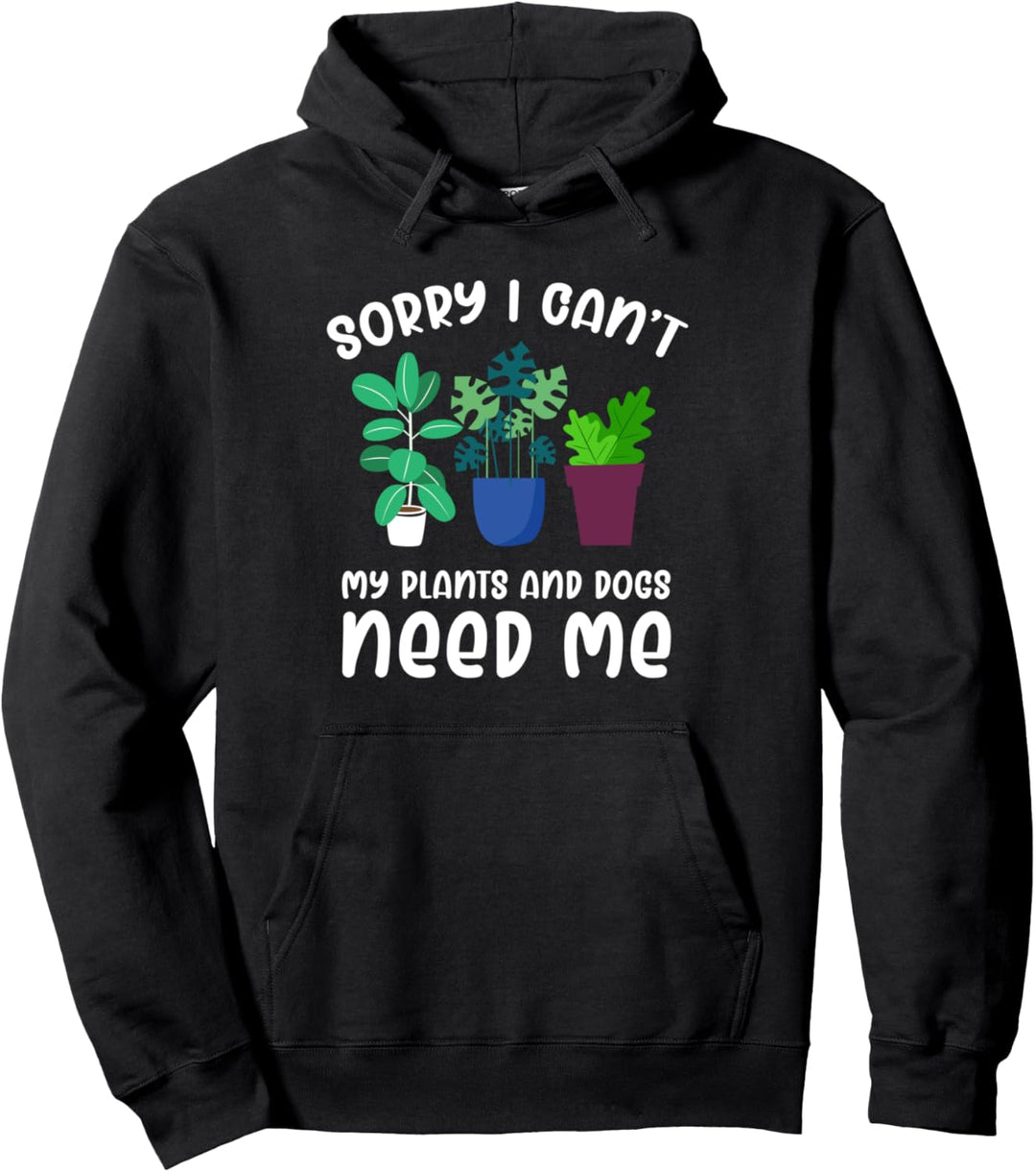 Sorry I Can't My Plants Need Me Funny Gardening Plant Lover Pullover Hoodie