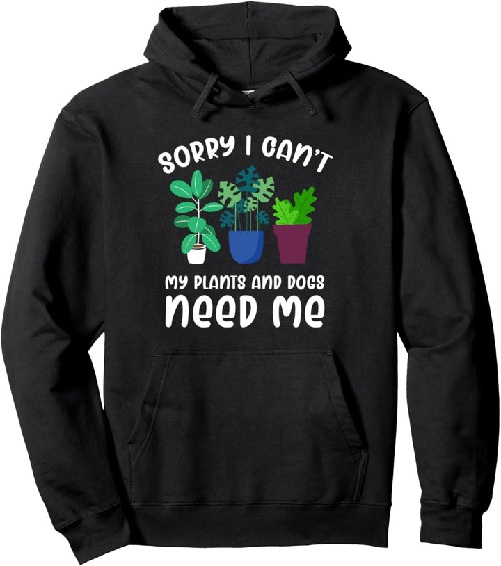 Sorry I Can't My Plants Need Me Funny Gardening Plant Lover Pullover Hoodie