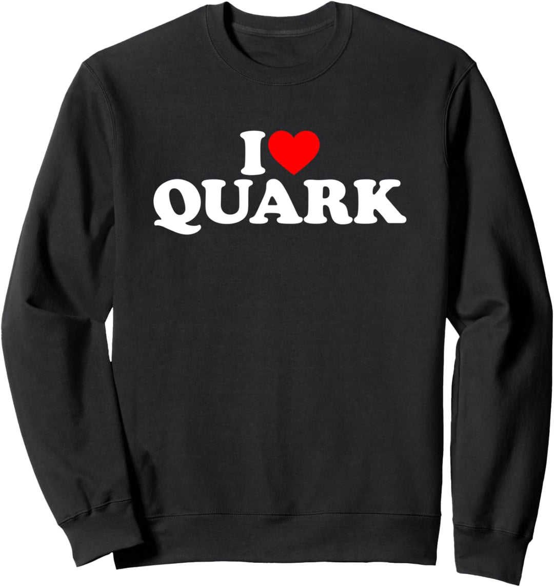 I Love Quark T-Shirt I Heart Quark Shirt Food Sweatshirt