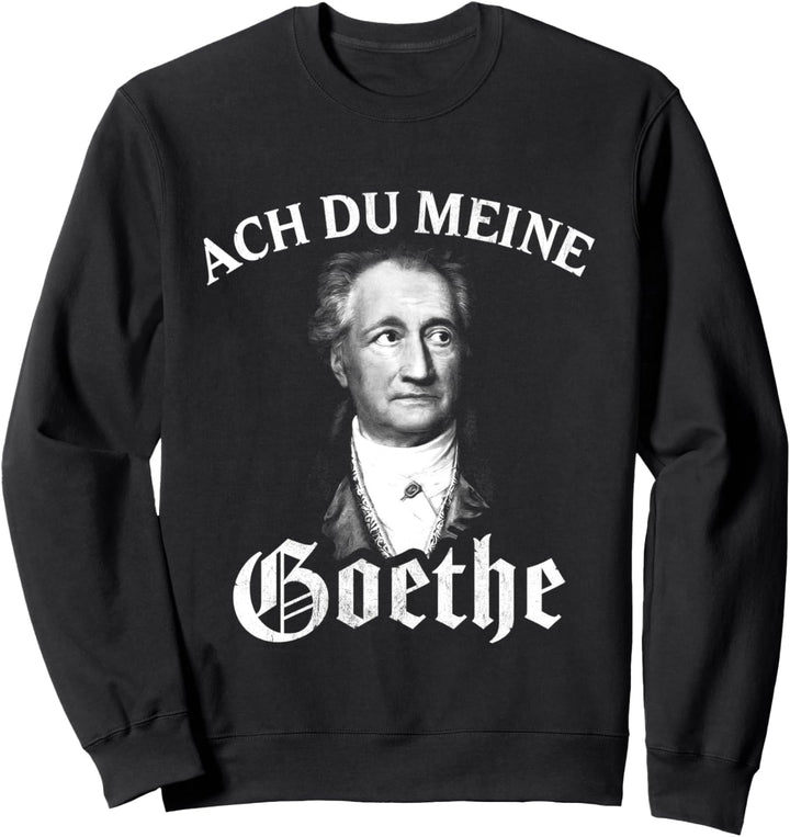 Johann Wolfang Von Goethe Meme Ach Du Meine Goethe Sweatshirt
