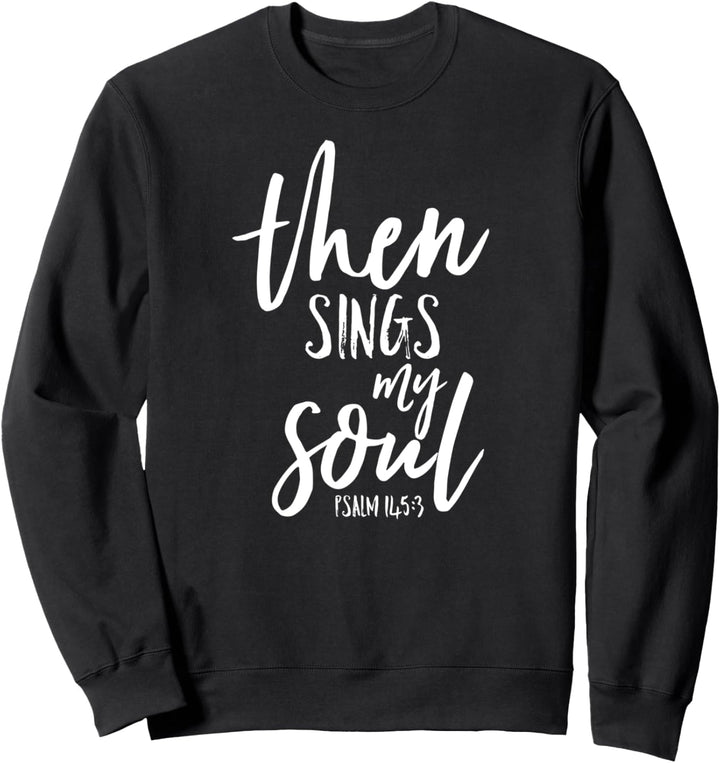 Then Sings My Soul Christian Psalm Worship Leader Church Sweatshirt