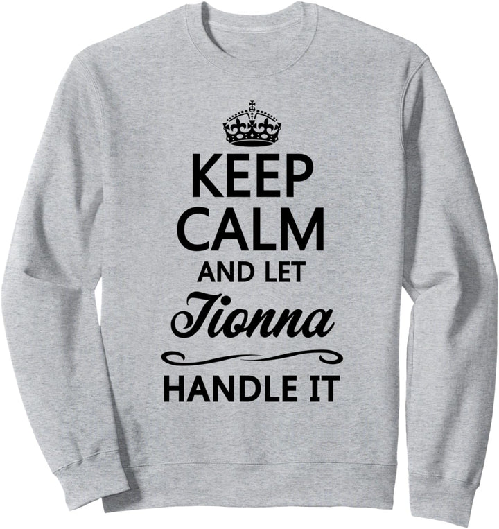 KEEP CALM and let TIONNA Handle It | Funny Name Gift - Sweatshirt