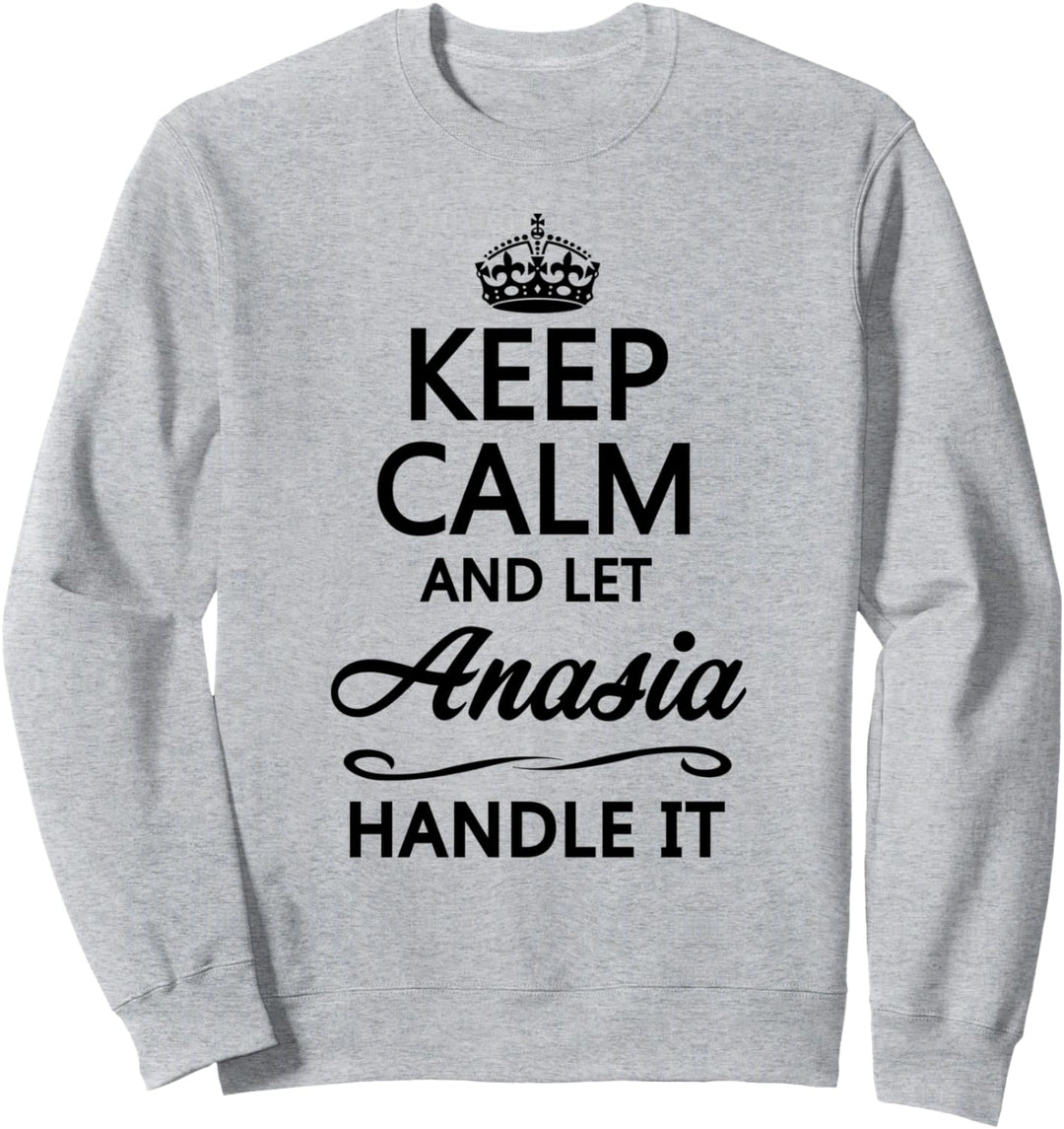 KEEP CALM and let ANASIA Handle It | Funny Name Gift - Sweatshirt