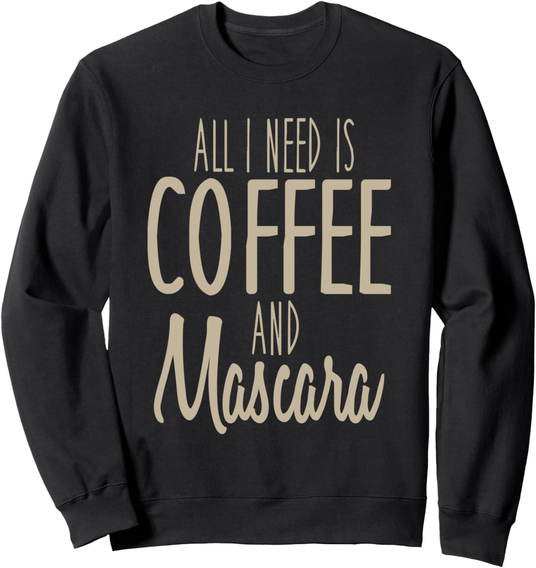 All I Need Is Coffee And Mascara Funny Makeup Sweatshirt
