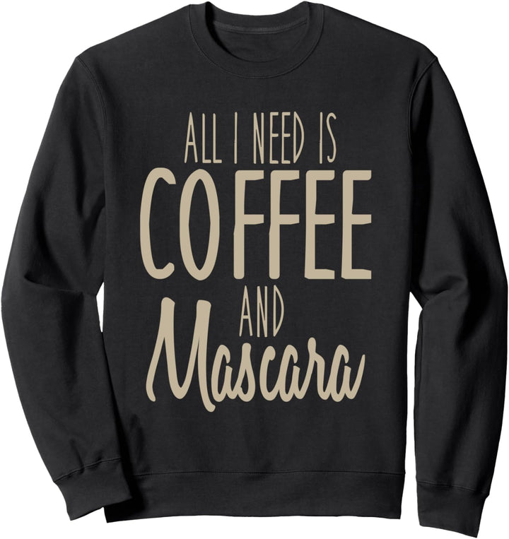 All I Need Is Coffee And Mascara Funny Makeup Sweatshirt