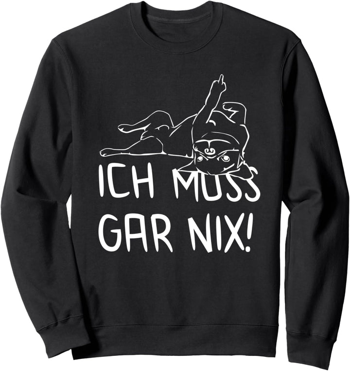 Hund Statement Spruch - ich muss gar nix - Hunde Sweatshirt