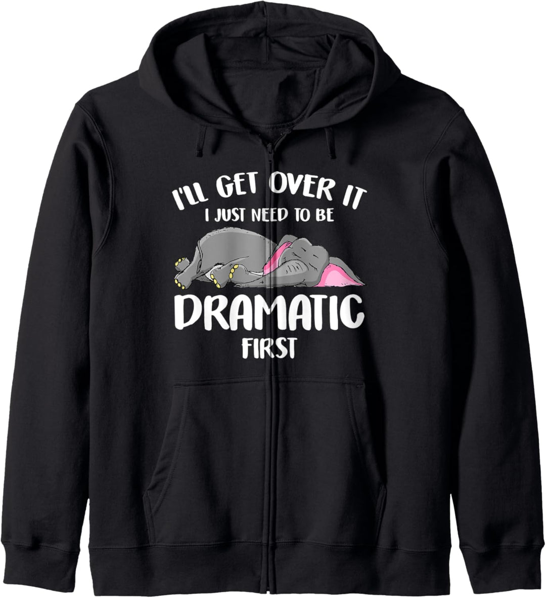 I'll Get Over It I Just Need To Be Dramatic First Elephant Kapuzenjacke
