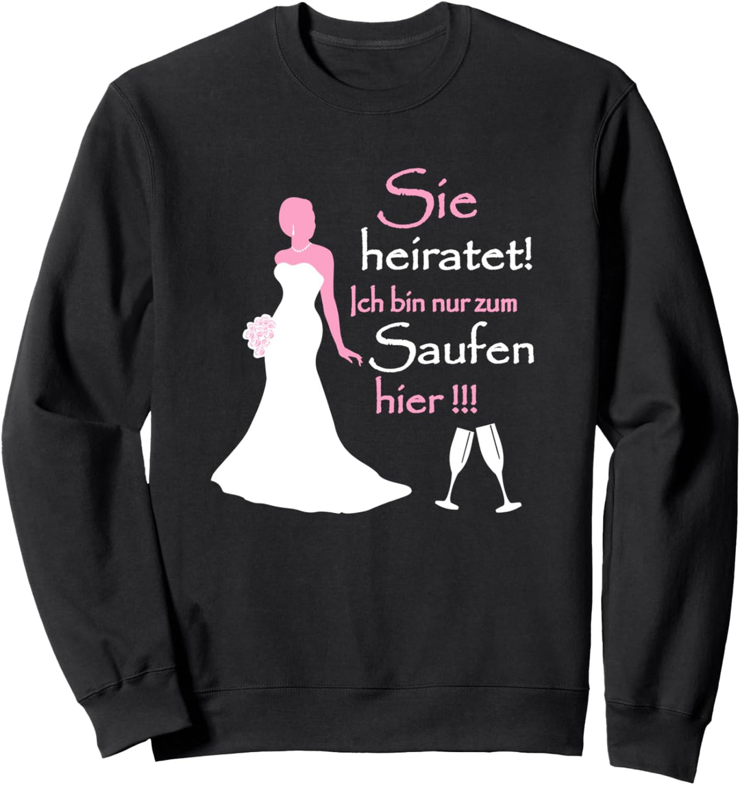 Sie heiratet ich bin nur zum saufen hier Sweatshirt