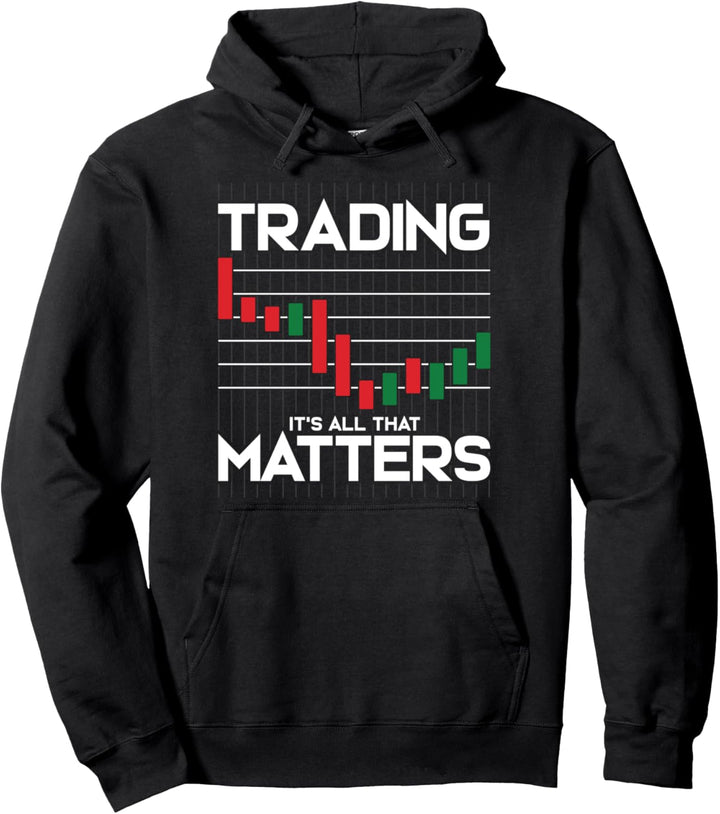 Trading: It's All That Matters Funny Stock Market Trading Pullover Hoodie