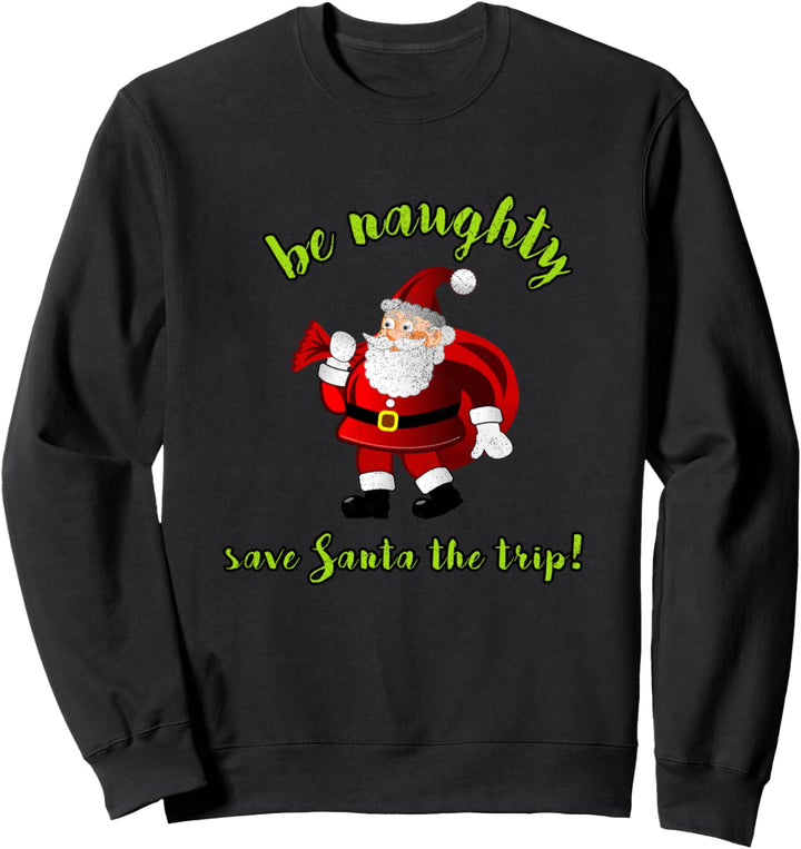 Christmas Design Be Naughty! Save Santa the Trip! Sweatshirt