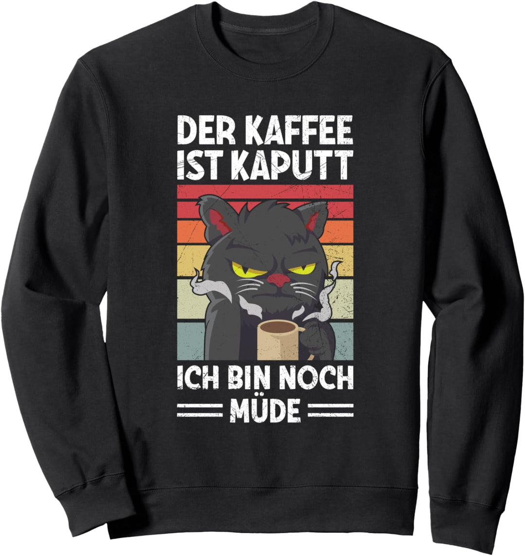 Der Kaffee Ist Kaputt Ich Bin Noch Müde Morgenmuffel Katze Sweatshirt