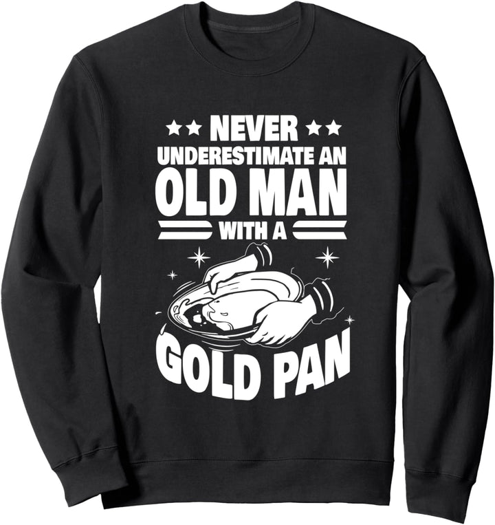 Never Underestimate an Old Man with a Gold Pan Dad Sweatshirt
