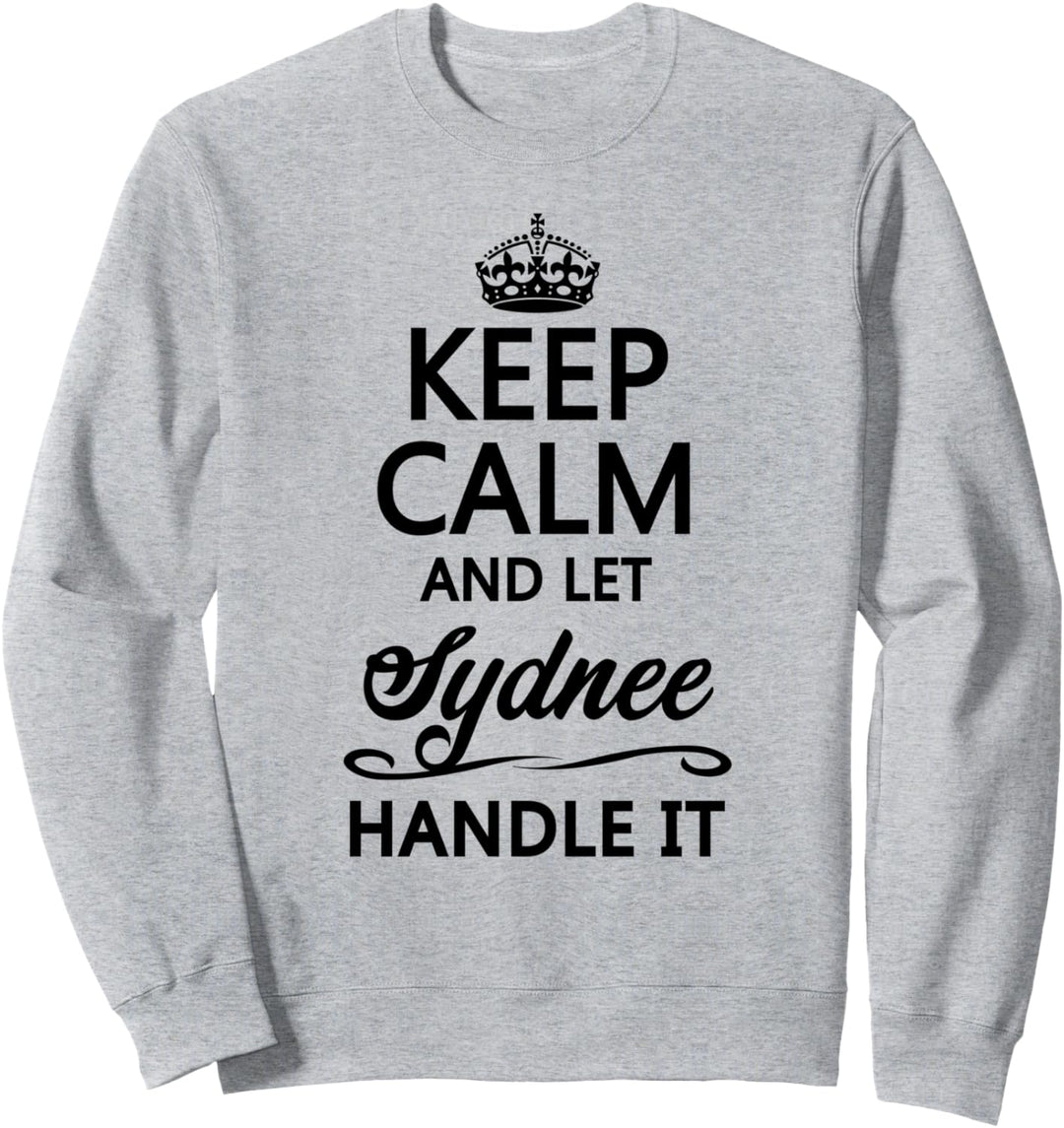 KEEP CALM and let SYDNEE Handle It | Funny Name Gift - Sweatshirt