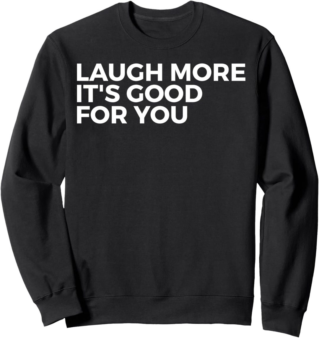 Laugh More It's Good For You - Inspirational Sweatshirt